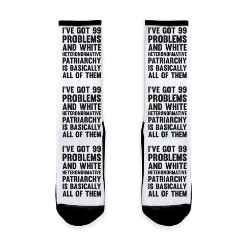 I've Got 99 Problems And White Heteronormative Patriarchy Is Basically All Of Them Socks